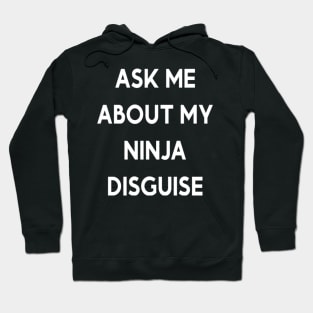 ASK ME ABOUT MY NINJA DISGUISE Hoodie